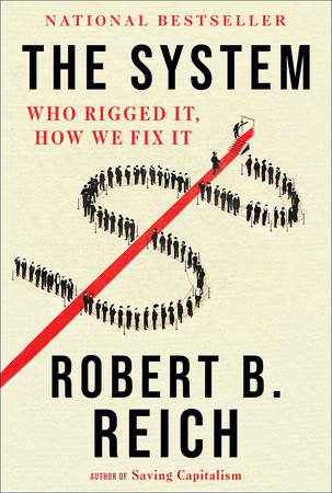 The System: Who Rigged It, How We Fix It — Robert B. Reich